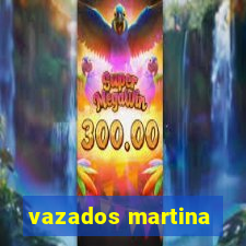 vazados martina