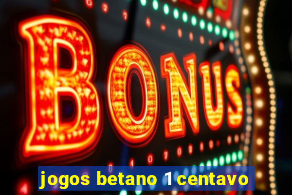 jogos betano 1 centavo