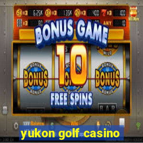 yukon golf casino