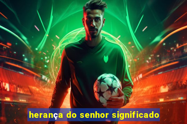 herança do senhor significado