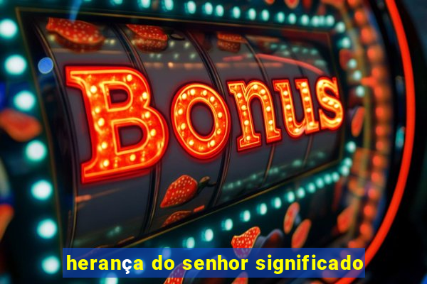 herança do senhor significado