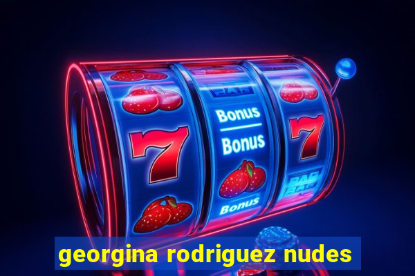 georgina rodriguez nudes