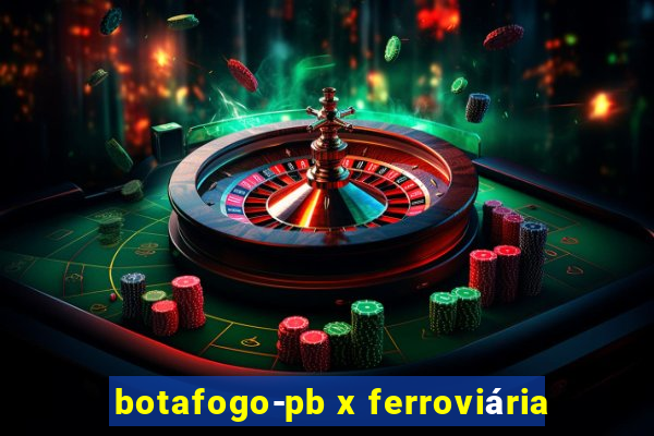 botafogo-pb x ferroviária