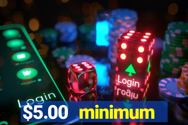 $5.00 minimum deposit casino