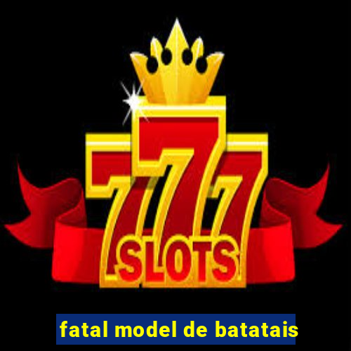 fatal model de batatais