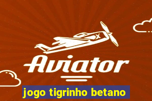 jogo tigrinho betano