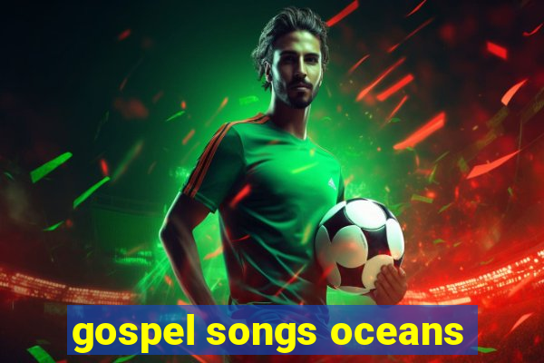 gospel songs oceans