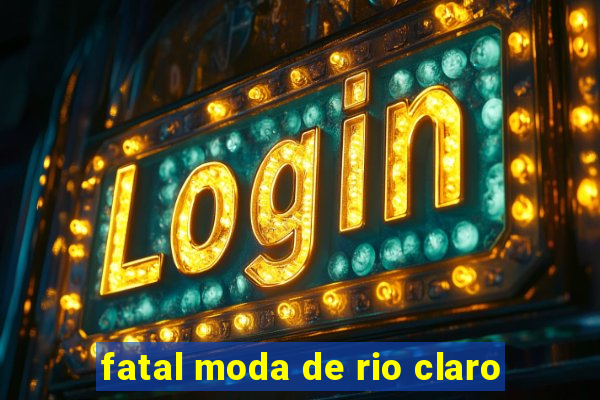 fatal moda de rio claro