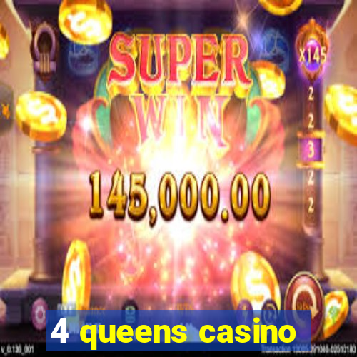 4 queens casino