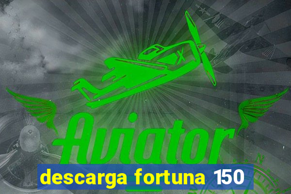 descarga fortuna 150