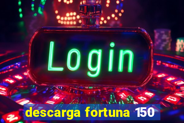 descarga fortuna 150