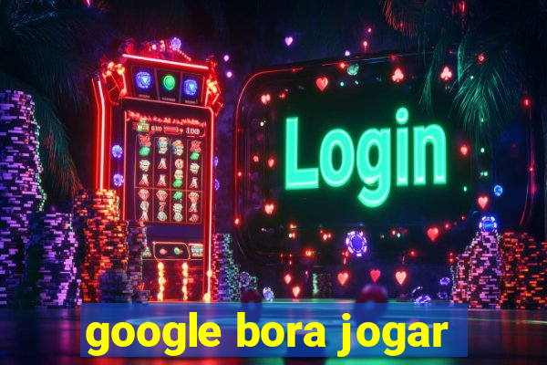 google bora jogar