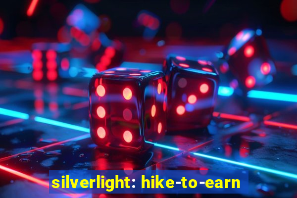 silverlight: hike-to-earn