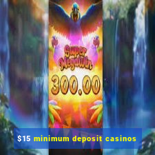 $15 minimum deposit casinos