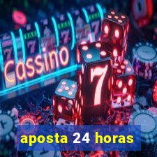 aposta 24 horas