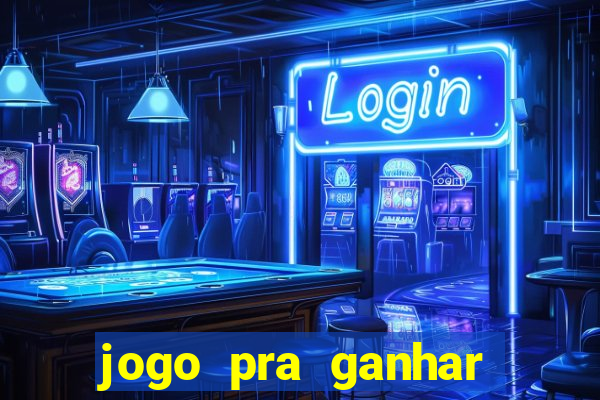 jogo pra ganhar dinheiro rapido