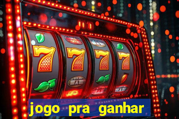 jogo pra ganhar dinheiro rapido