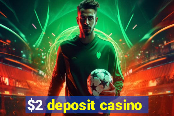 $2 deposit casino