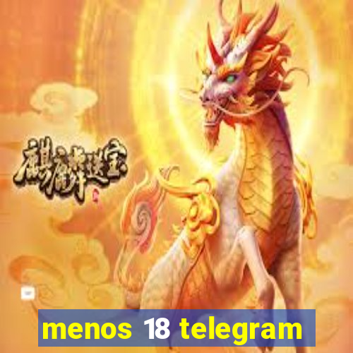 menos 18 telegram