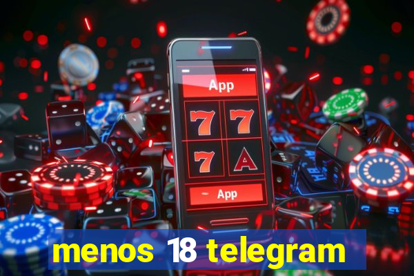 menos 18 telegram