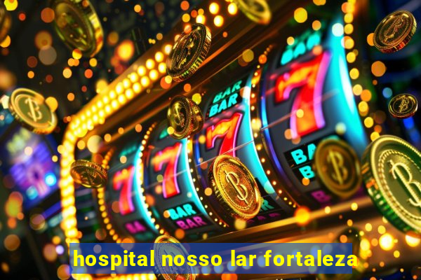 hospital nosso lar fortaleza