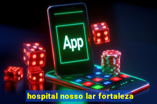 hospital nosso lar fortaleza