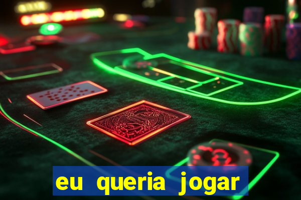 eu queria jogar mas perdi a aposta