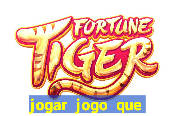 jogar jogo que ganha dinheiro