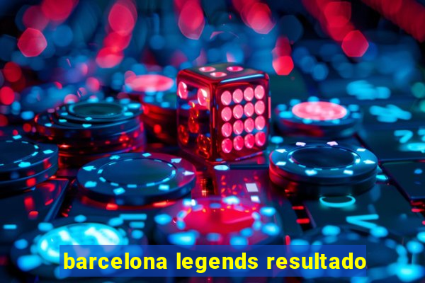 barcelona legends resultado