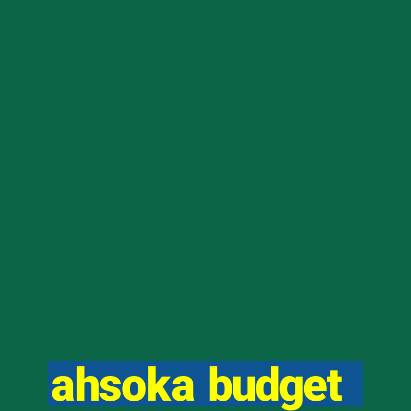 ahsoka budget