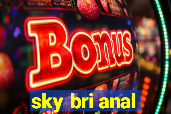 sky bri anal