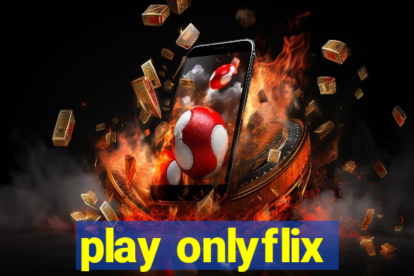 play onlyflix