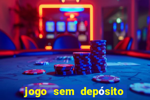 jogo sem depósito para ganhar dinheiro