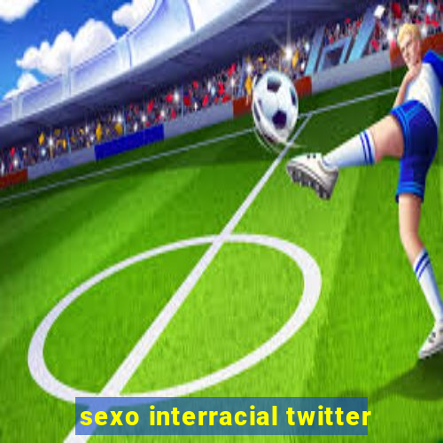 sexo interracial twitter