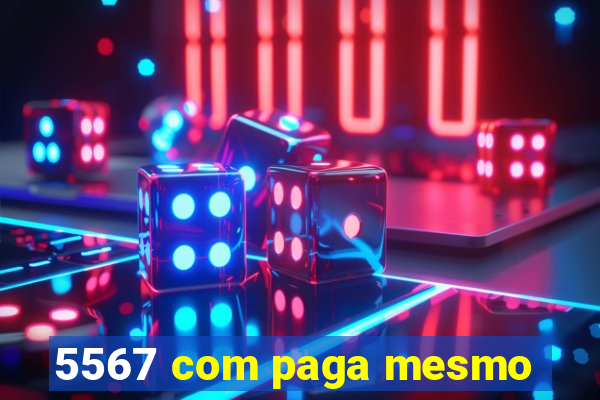 5567 com paga mesmo