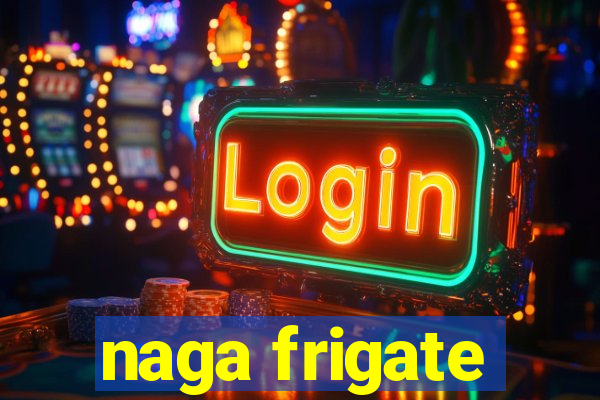 naga frigate