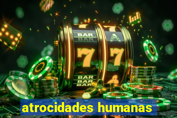 atrocidades humanas