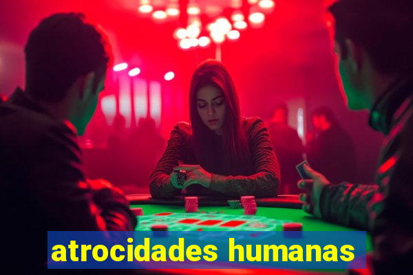 atrocidades humanas