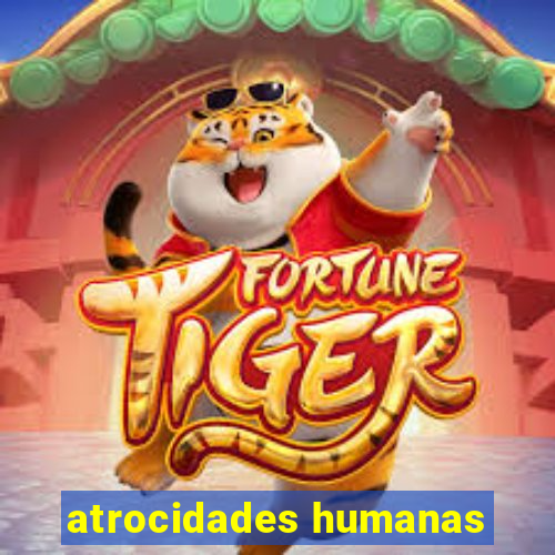 atrocidades humanas