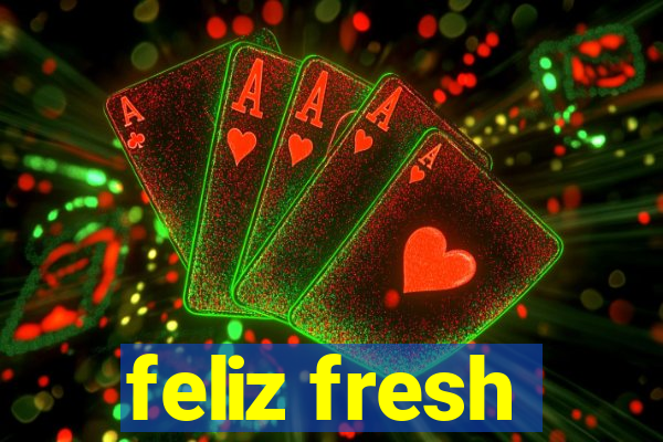 feliz fresh