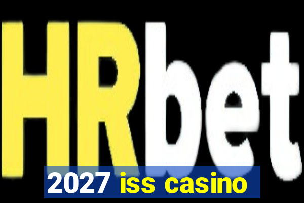 2027 iss casino