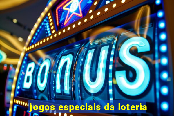 jogos especiais da loteria