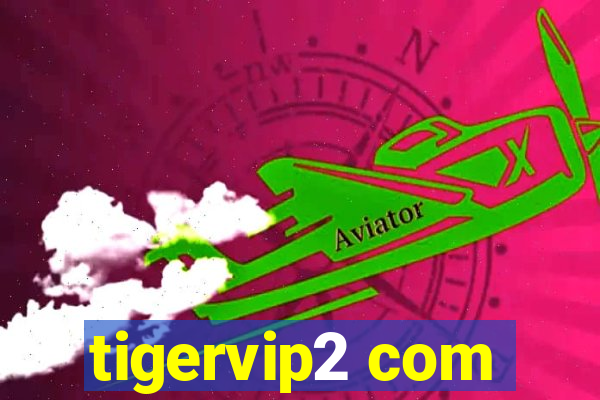 tigervip2 com