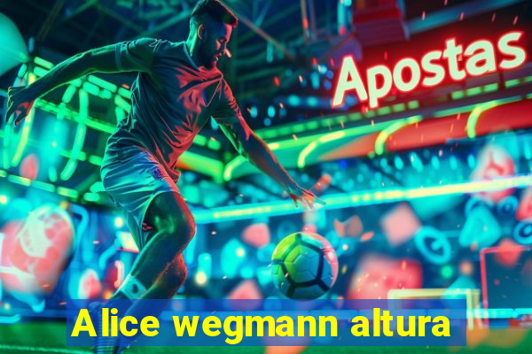 Alice wegmann altura