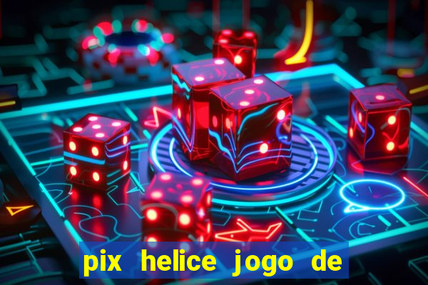 pix helice jogo de ganhar pix 2023