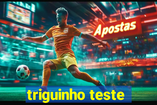 triguinho teste