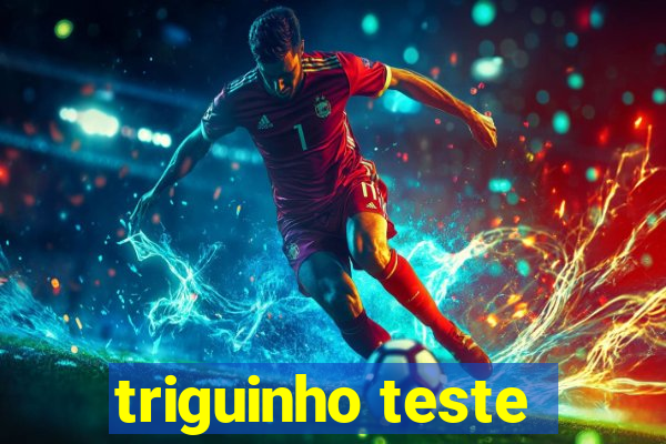 triguinho teste