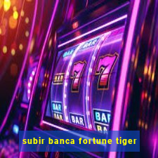 subir banca fortune tiger