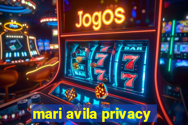 mari avila privacy