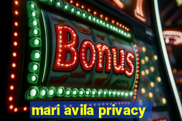 mari avila privacy